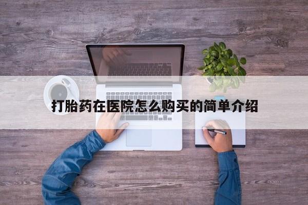 邯郸私人医院卖打胎药打胎药在医院怎么购买的简单介绍