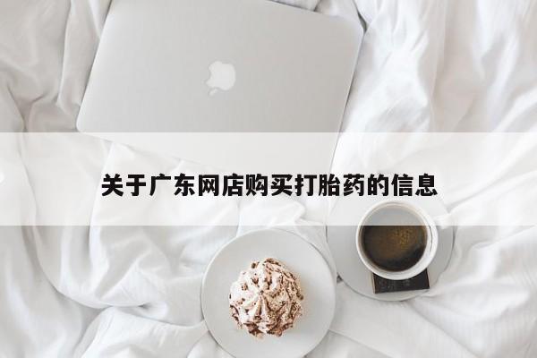 邯郸私人医院卖打胎药关于广东网店购买打胎药的信息