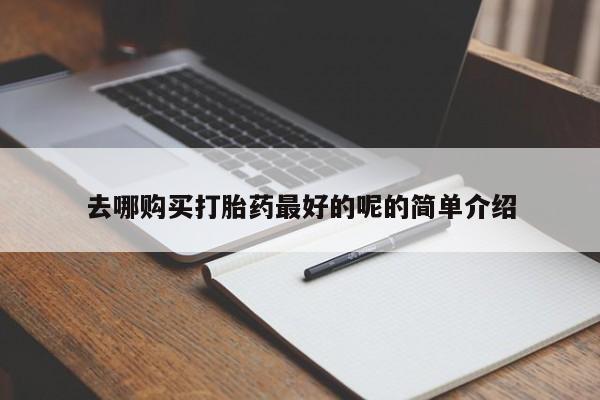 邯郸私人医院卖打胎药去哪购买打胎药最好的呢的简单介绍